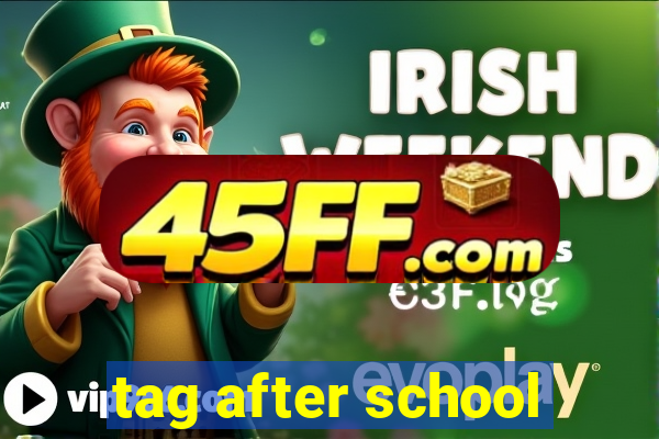 tag after school